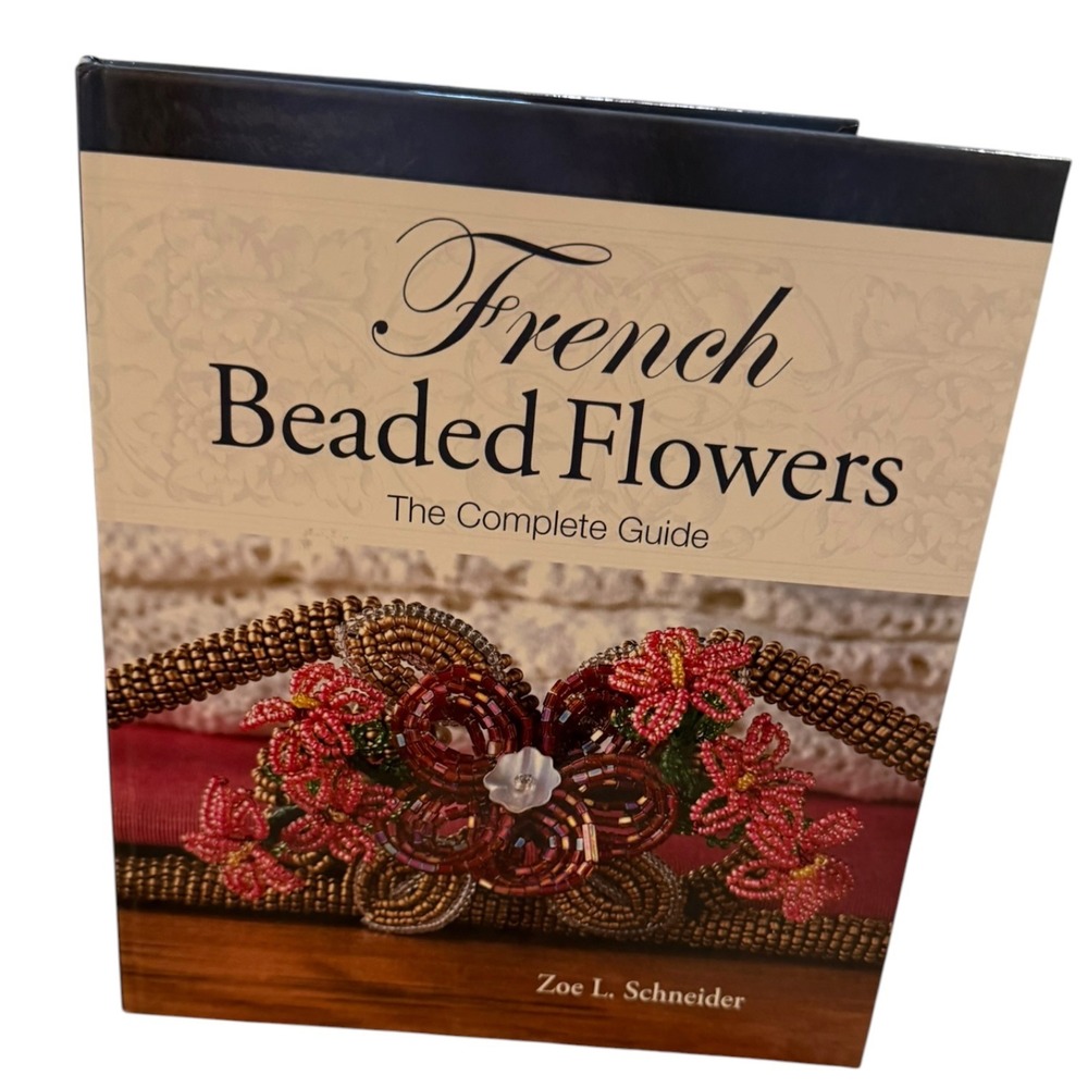 French Beaded Flowers The Complete Guide Zoe L Schneider Spiral Hardcover 1st Ed